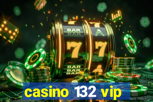 casino 132 vip